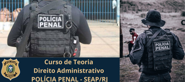 TEORIA DE DIREITO ADMINISTRATIVO PARA POLÍCIA PENAL - SEAP/RJ - Curso de TEORIA de Direito Administrativo para Polícia Penal